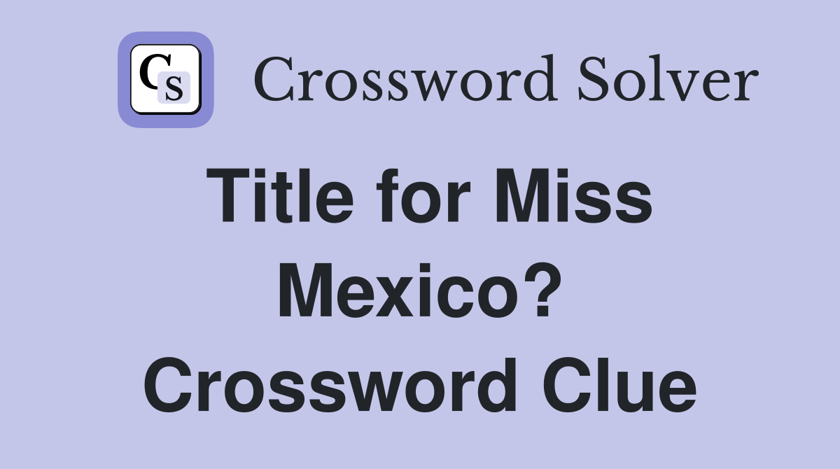 Title for Miss Mexico? Crossword Clue Answers Crossword Solver